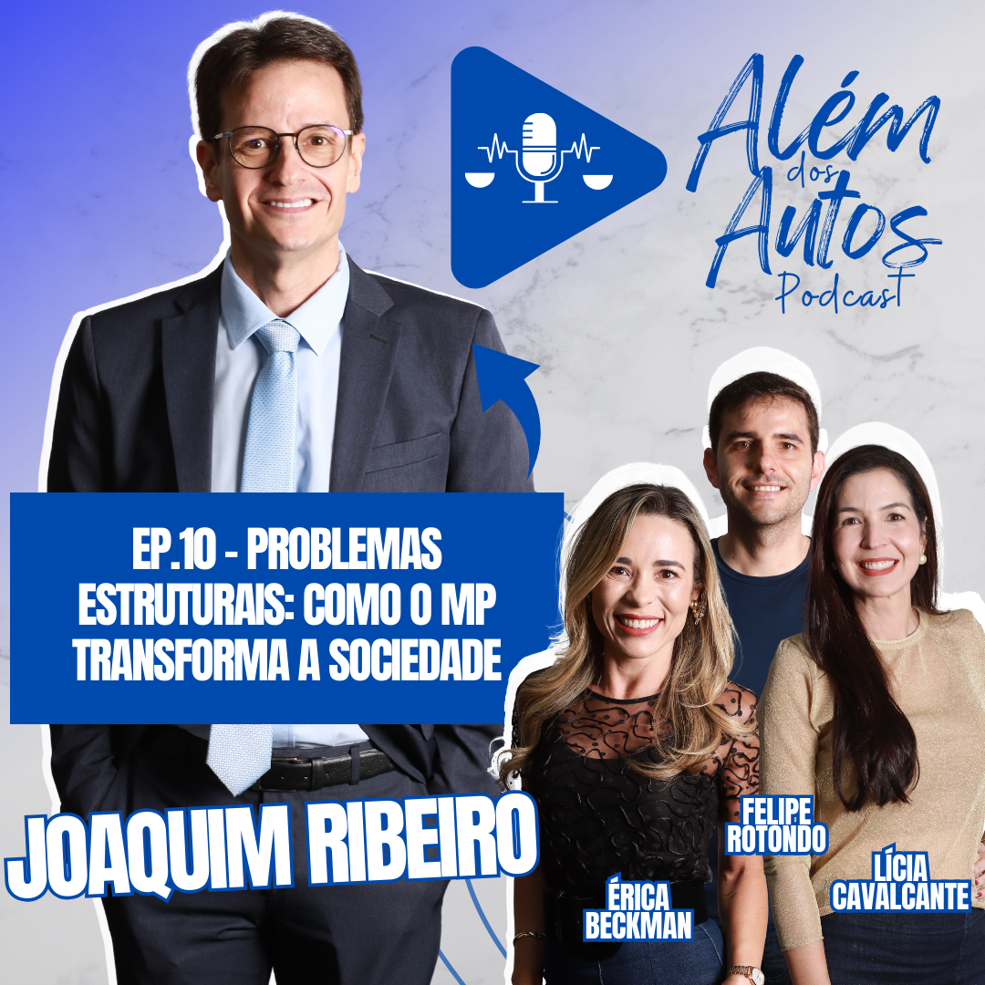 Promotor de Justiça Joaquim Ribeiro é o convidado especial no 10º episódio do podcast “Além dos Autos” – Não perca!